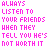 Always Listen To Your Friends