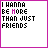 I Wanna Be More Than Just Friends
