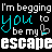 I Am Begging You To My Escape