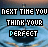 Next Time You Think Your Perfect