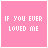 If You Ever Loved Me