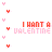 I Want a Valentine Myspace Icon