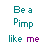 Be A Pimp Like Me