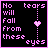 No tears will fall from these eyes